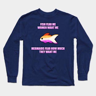 Fish Fear Me, Women Want Me, Mermaids Fear How Much They Want Me (Lesbian) Long Sleeve T-Shirt